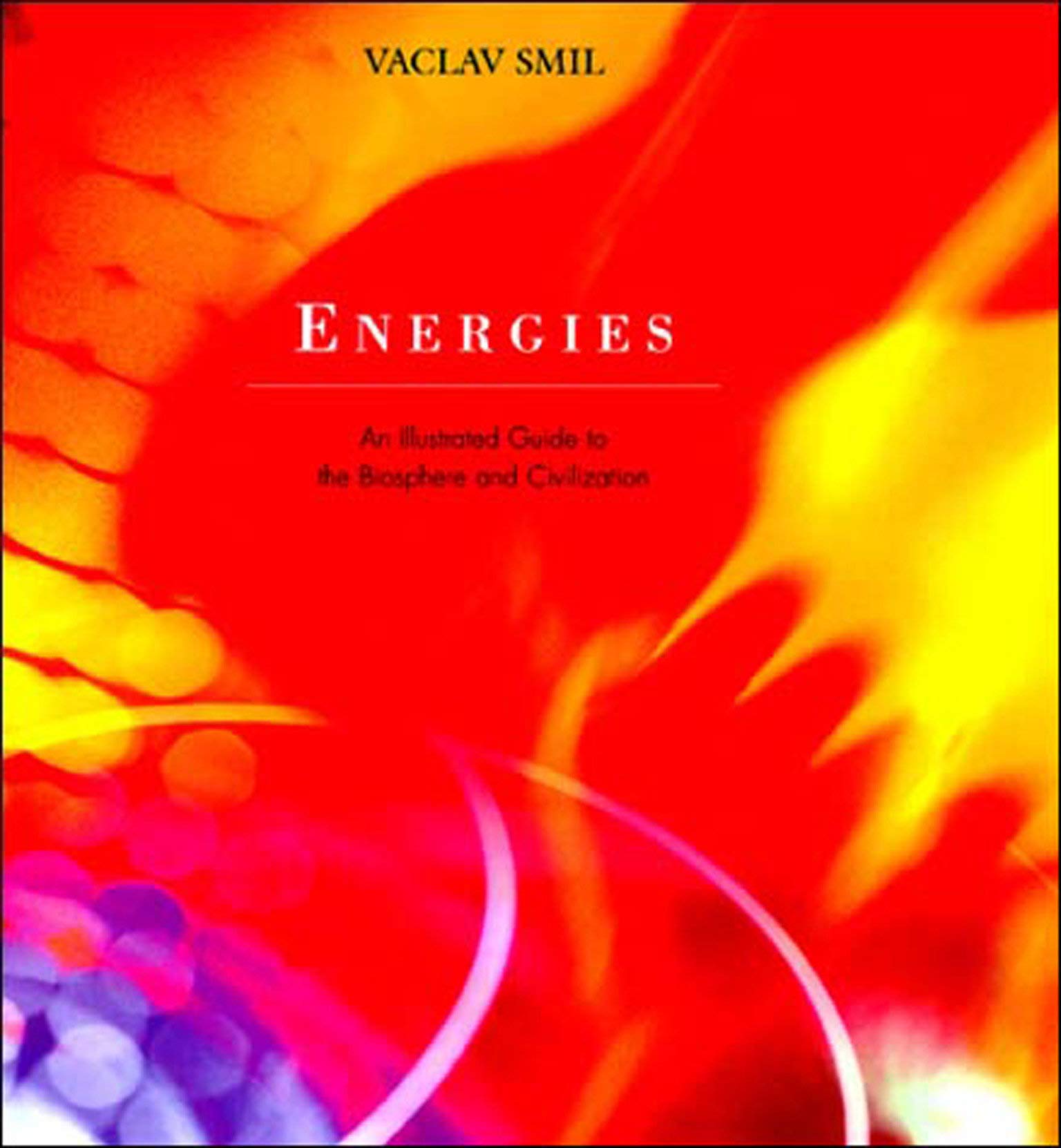 Book cover of Energies: An Illustrated Guide to the Biosphere and Civilization by Vaclav Smil Book cover of Energies: An Illustrated Guide to the Biosphere and Civilization by Vaclav Smil